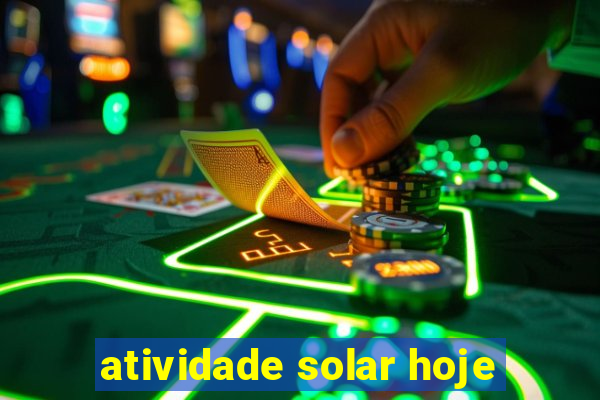 atividade solar hoje