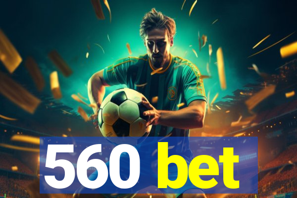 560 bet