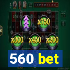 560 bet