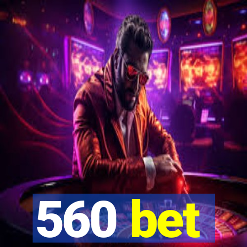 560 bet