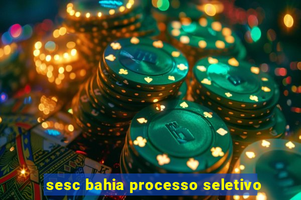 sesc bahia processo seletivo