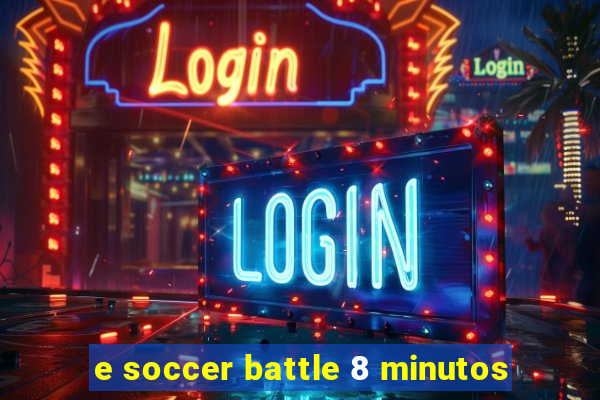 e soccer battle 8 minutos