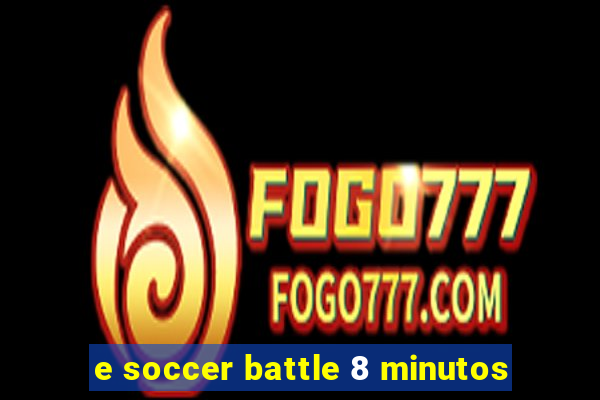 e soccer battle 8 minutos