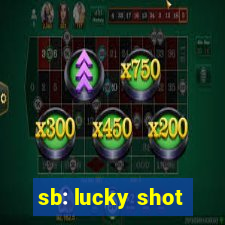 sb: lucky shot