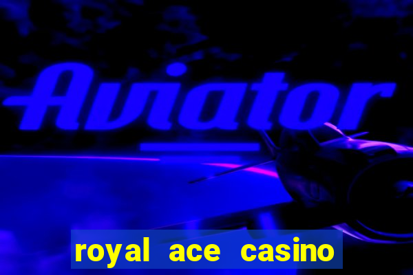 royal ace casino sign up bonus