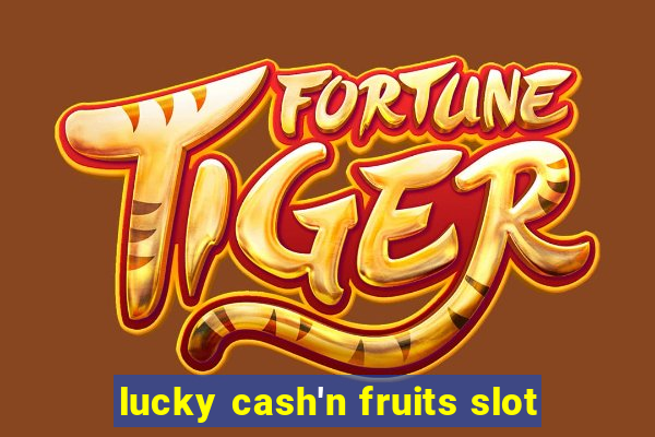 lucky cash'n fruits slot