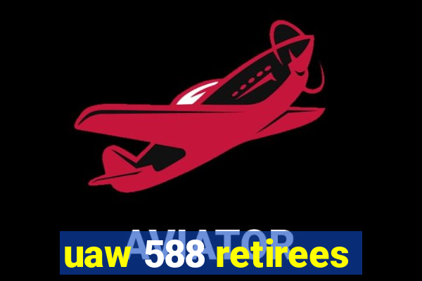 uaw 588 retirees