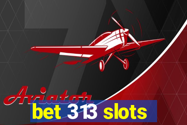 bet 313 slots