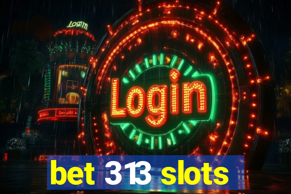 bet 313 slots