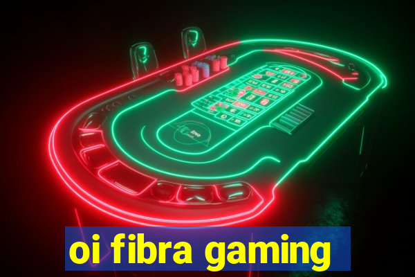 oi fibra gaming