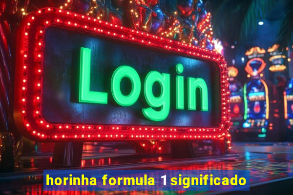 horinha formula 1 significado