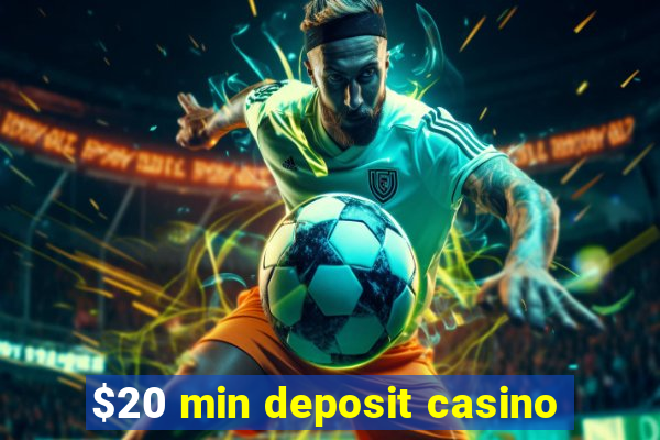 $20 min deposit casino