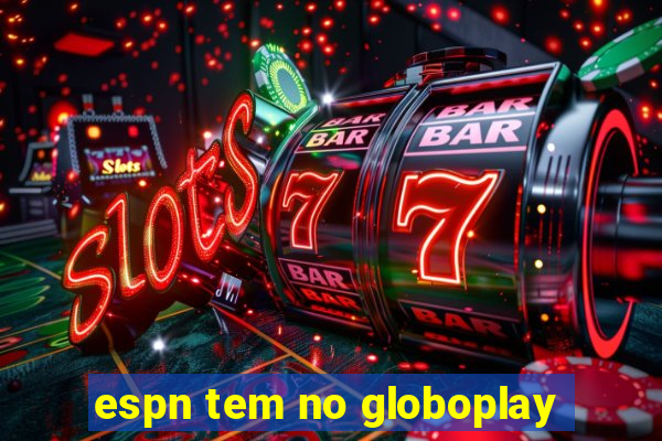 espn tem no globoplay