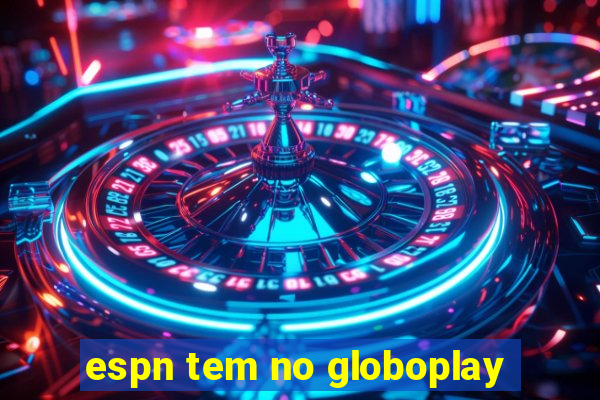 espn tem no globoplay