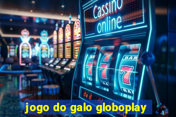 jogo do galo globoplay