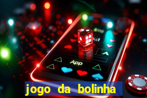 jogo da bolinha ganha dinheiro