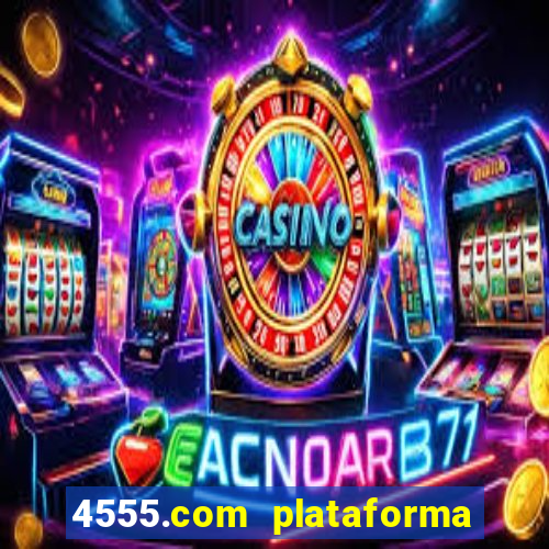 4555.com plataforma de jogos