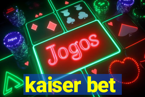 kaiser bet