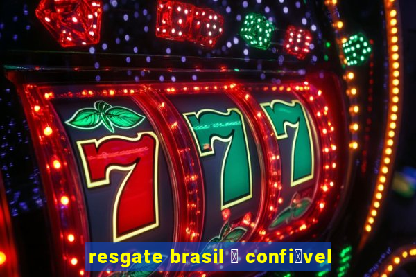 resgate brasil 茅 confi谩vel