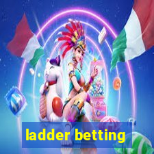 ladder betting