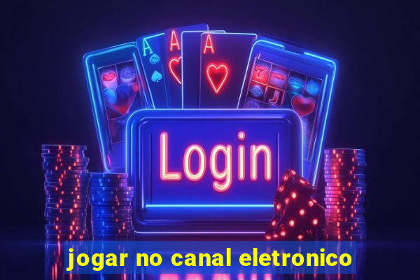 jogar no canal eletronico