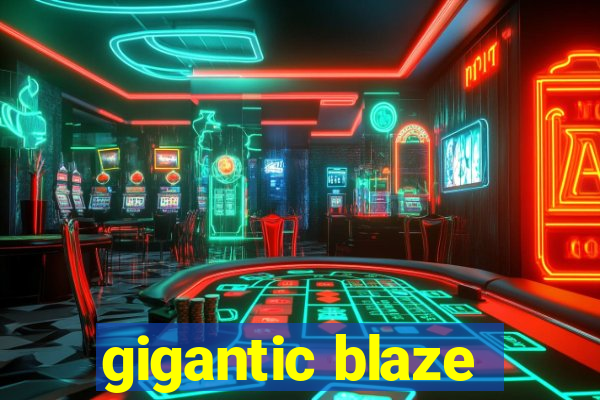 gigantic blaze