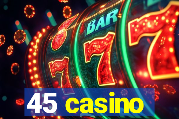 45 casino