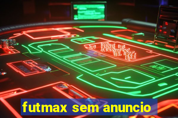 futmax sem anuncio