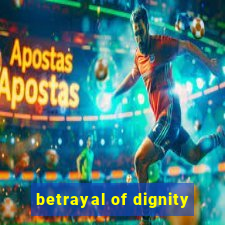 betrayal of dignity