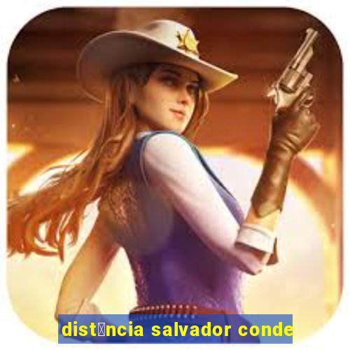 dist芒ncia salvador conde