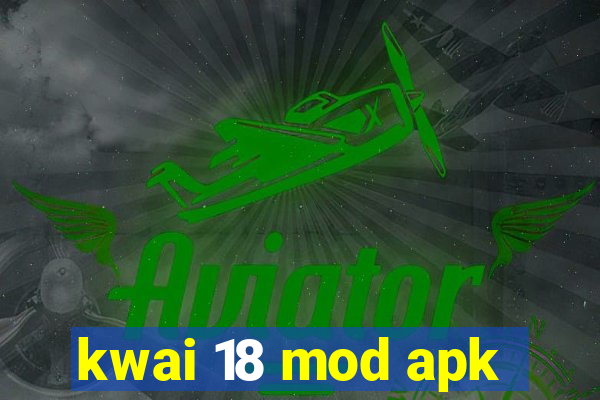 kwai 18 mod apk