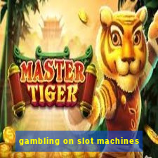 gambling on slot machines