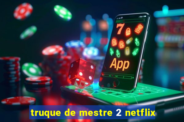 truque de mestre 2 netflix