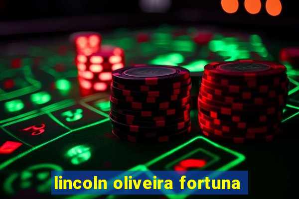 lincoln oliveira fortuna