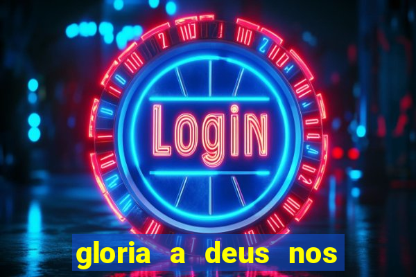 gloria a deus nos altos ceus letra