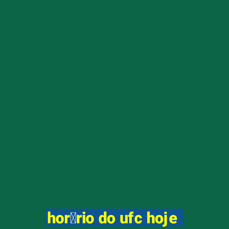 hor谩rio do ufc hoje