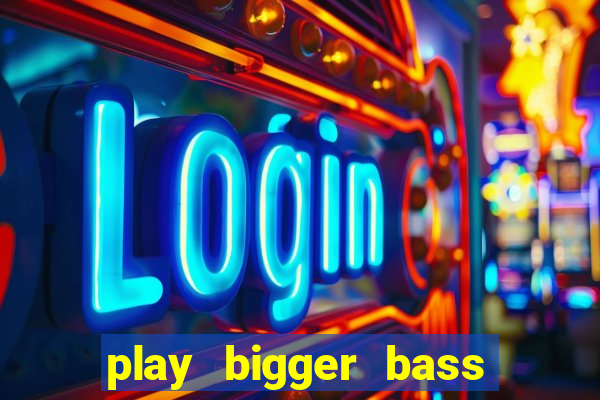 play bigger bass bonanza slots