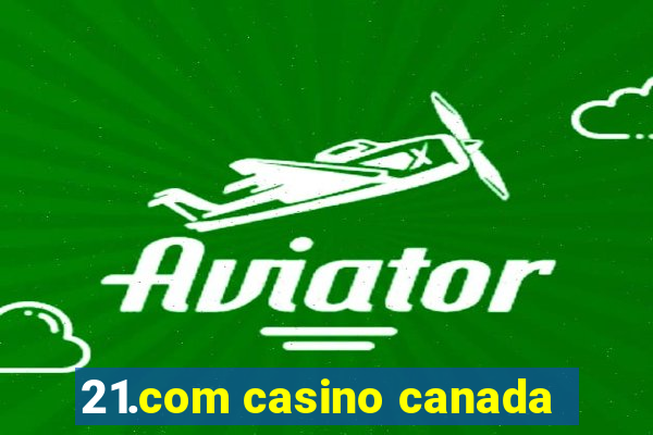 21.com casino canada