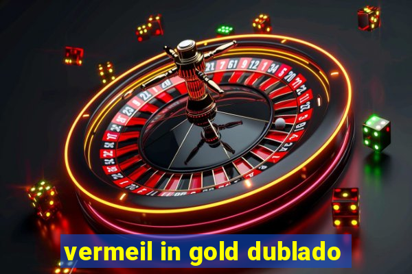 vermeil in gold dublado