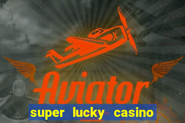 super lucky casino slot games