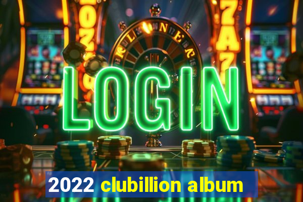 2022 clubillion album