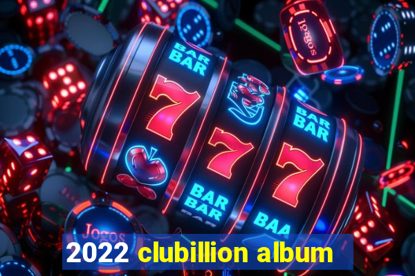 2022 clubillion album