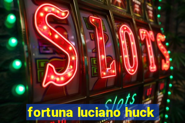 fortuna luciano huck