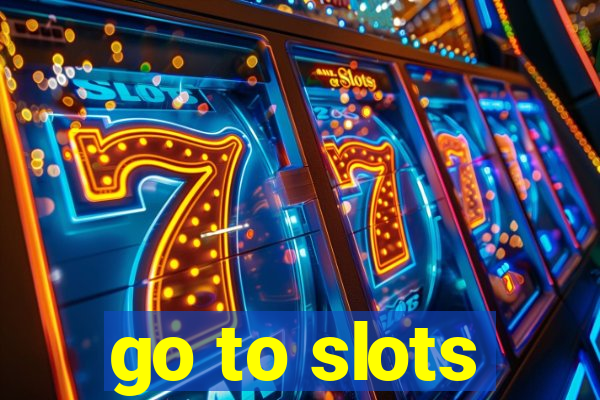 go to slots