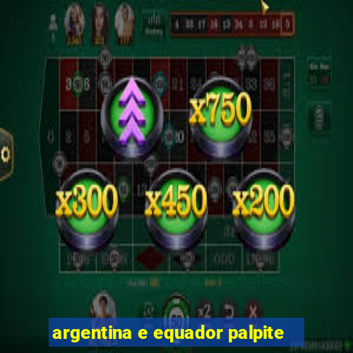 argentina e equador palpite