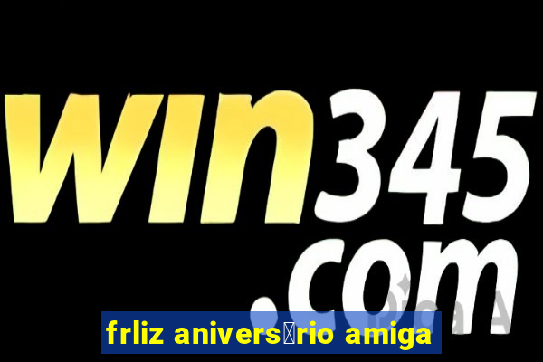 frliz anivers谩rio amiga