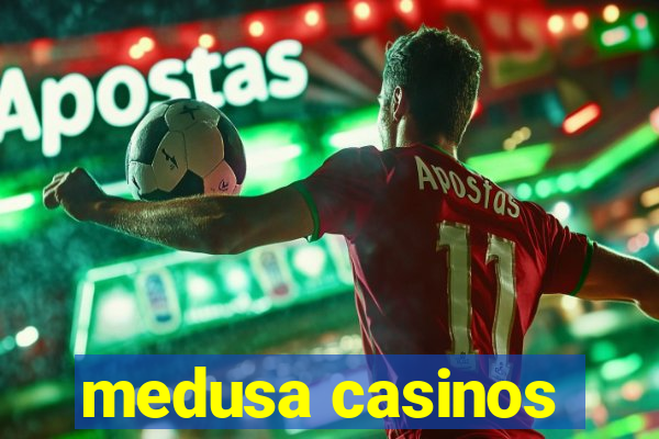 medusa casinos