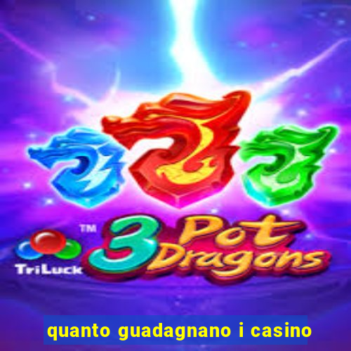 quanto guadagnano i casino