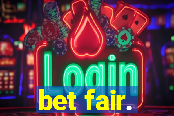 bet fair.