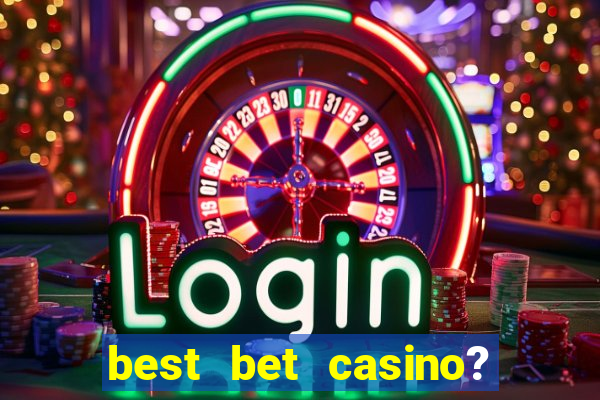 best bet casino? slot games